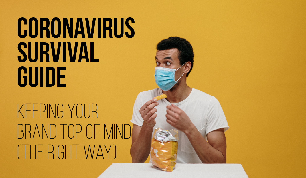 Coronavirus Survival Guide: Keeping Your Brand Top Of Mind On A Shoestring Budget (The Right Way)